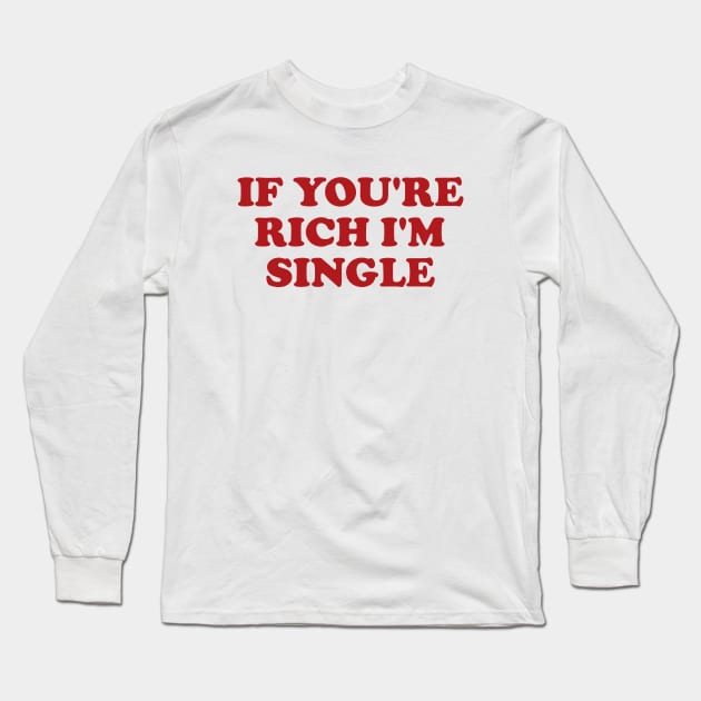 If You're Rich I'm Single Funny Y2K 2000's Inspired Meme Long Sleeve T-Shirt by Hamza Froug